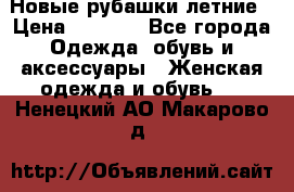 Новые рубашки летние › Цена ­ 2 000 - Все города Одежда, обувь и аксессуары » Женская одежда и обувь   . Ненецкий АО,Макарово д.